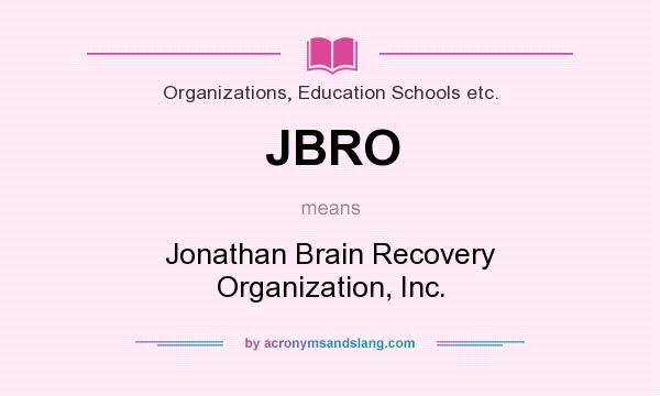 What does JBRO mean? It stands for Jonathan Brain Recovery Organization, Inc.