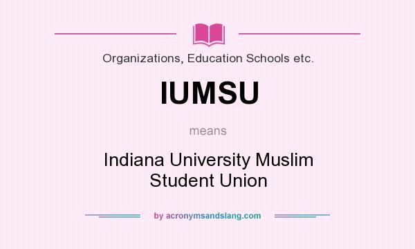 What does IUMSU mean? It stands for Indiana University Muslim Student Union