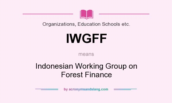 What does IWGFF mean? It stands for Indonesian Working Group on Forest Finance