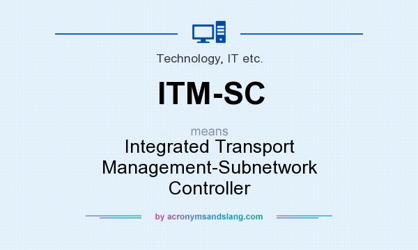 What does ITM-SC mean? It stands for Integrated Transport Management-Subnetwork Controller