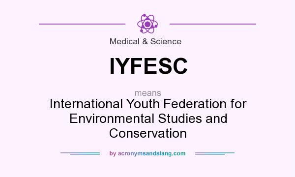 What does IYFESC mean? It stands for International Youth Federation for Environmental Studies and Conservation