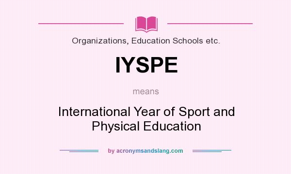 What does IYSPE mean? It stands for International Year of Sport and Physical Education