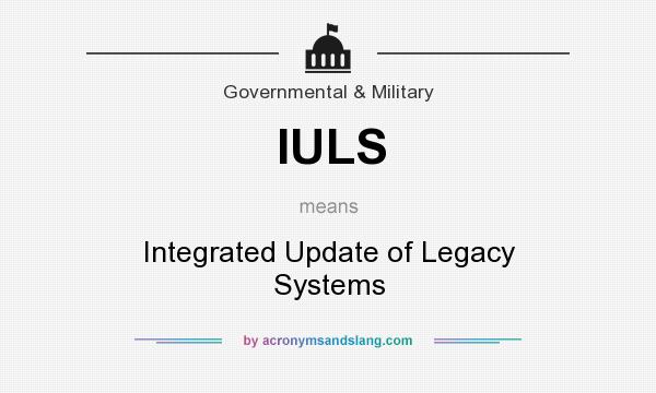 What does IULS mean? It stands for Integrated Update of Legacy Systems