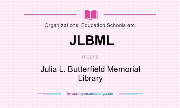 What does JLBML mean? It stands for Julia L. Butterfield Memorial Library