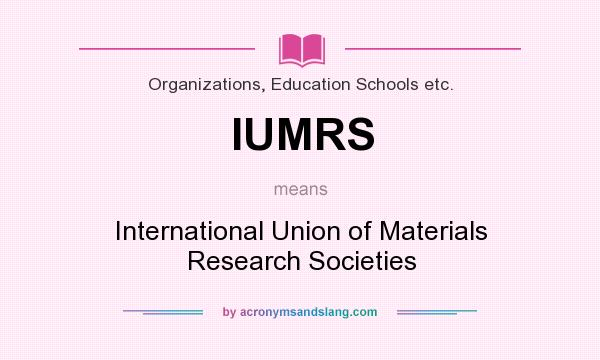 What does IUMRS mean? It stands for International Union of Materials Research Societies