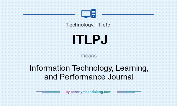 What does ITLPJ mean? It stands for Information Technology, Learning, and Performance Journal