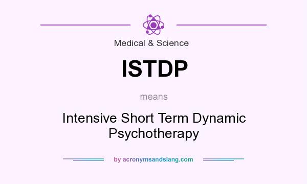 What does ISTDP mean? It stands for Intensive Short Term Dynamic Psychotherapy