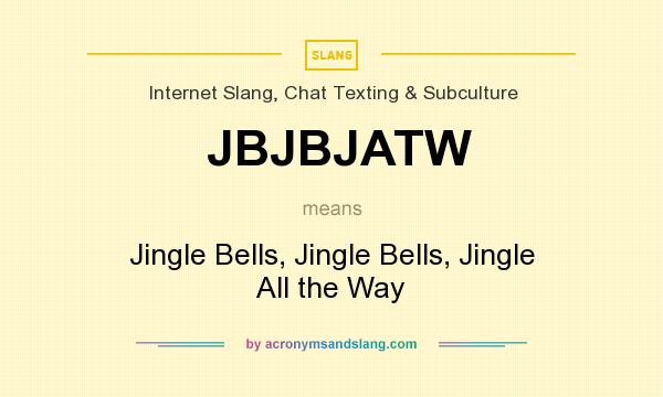 What does JBJBJATW mean? It stands for Jingle Bells, Jingle Bells, Jingle All the Way