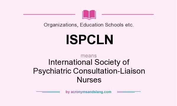 What does ISPCLN mean? It stands for International Society of Psychiatric Consultation-Liaison Nurses