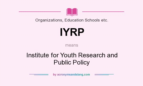 What does IYRP mean? It stands for Institute for Youth Research and Public Policy