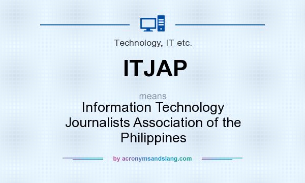 What does ITJAP mean? It stands for Information Technology Journalists Association of the Philippines