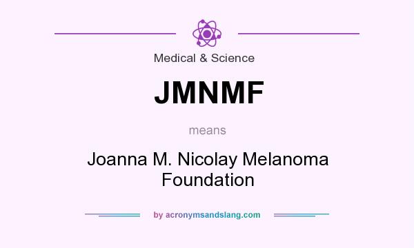 What does JMNMF mean? It stands for Joanna M. Nicolay Melanoma Foundation
