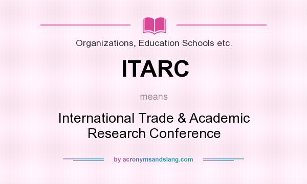 What does ITARC mean? It stands for International Trade & Academic Research Conference