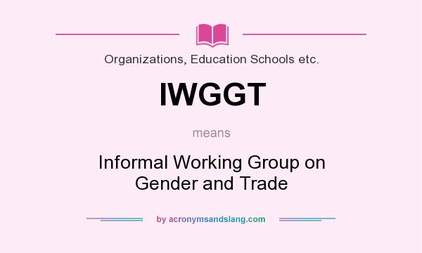 What does IWGGT mean? It stands for Informal Working Group on Gender and Trade