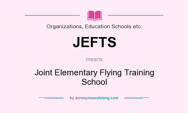 What does JEFTS mean? It stands for Joint Elementary Flying Training School