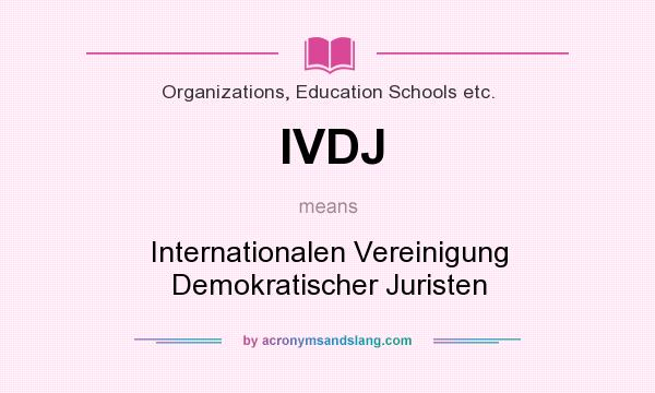 What does IVDJ mean? It stands for Internationalen Vereinigung Demokratischer Juristen
