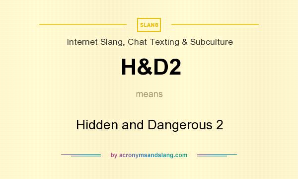 What does H&D2 mean? It stands for Hidden and Dangerous 2