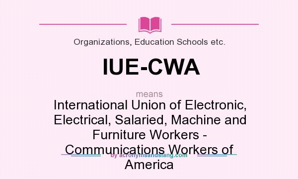 What does IUE-CWA mean? It stands for International Union of Electronic, Electrical, Salaried, Machine and Furniture Workers - Communications Workers of America
