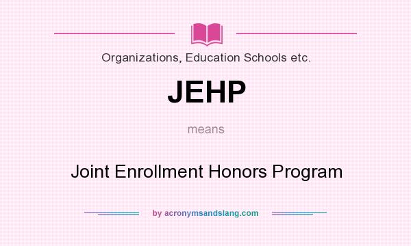 What does JEHP mean? It stands for Joint Enrollment Honors Program