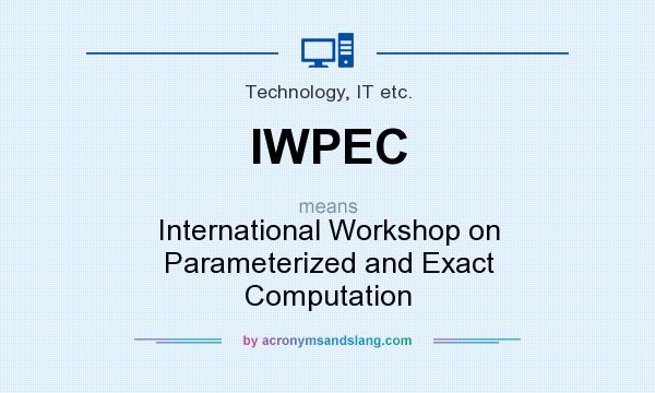 What does IWPEC mean? It stands for International Workshop on Parameterized and Exact Computation
