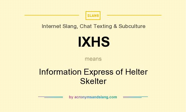 What does IXHS mean? It stands for Information Express of Helter Skelter