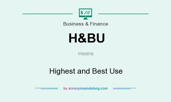What does H&BU mean? It stands for Highest and Best Use