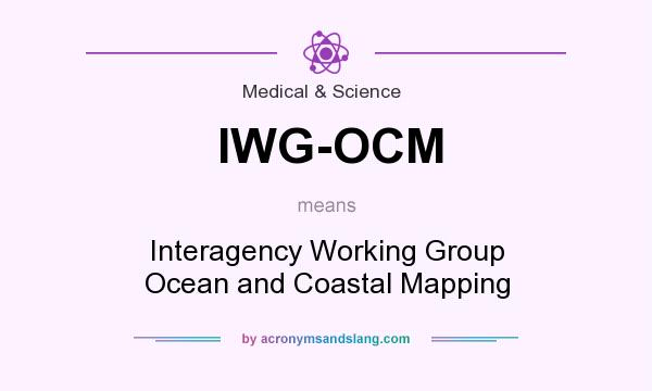 What does IWG-OCM mean? It stands for Interagency Working Group Ocean and Coastal Mapping
