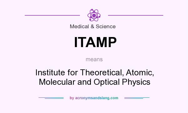 What does ITAMP mean? It stands for Institute for Theoretical, Atomic, Molecular and Optical Physics