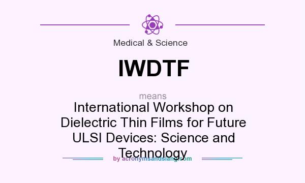 What does IWDTF mean? It stands for International Workshop on Dielectric Thin Films for Future ULSI Devices: Science and Technology