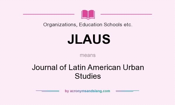 What does JLAUS mean? It stands for Journal of Latin American Urban Studies