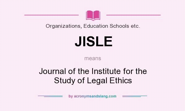 What does JISLE mean? It stands for Journal of the Institute for the Study of Legal Ethics