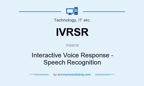 What does IVRSR mean? It stands for Interactive Voice Response - Speech Recognition