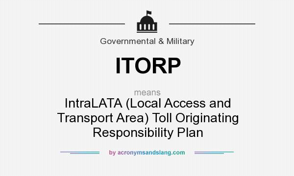 What does ITORP mean? It stands for IntraLATA (Local Access and Transport Area) Toll Originating Responsibility Plan