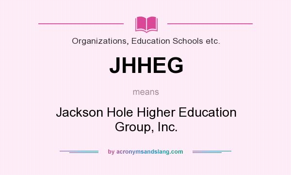 What does JHHEG mean? It stands for Jackson Hole Higher Education Group, Inc.