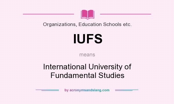 What does IUFS mean? It stands for International University of Fundamental Studies