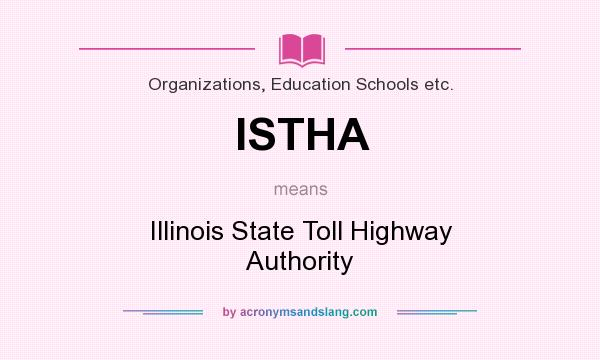 What does ISTHA mean? It stands for Illinois State Toll Highway Authority
