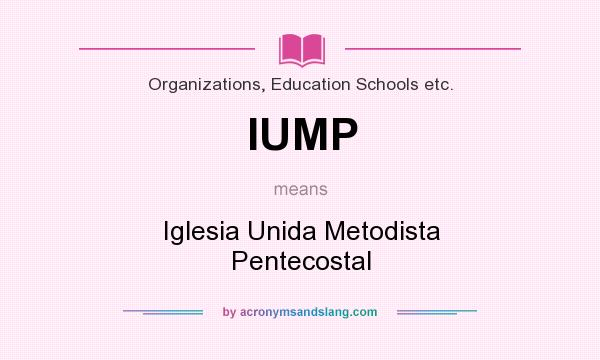 What does IUMP mean? It stands for Iglesia Unida Metodista Pentecostal