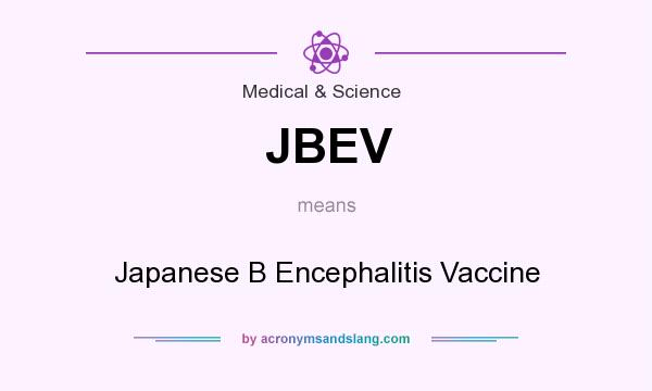What does JBEV mean? It stands for Japanese B Encephalitis Vaccine