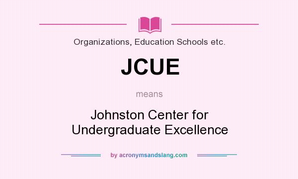 What does JCUE mean? It stands for Johnston Center for Undergraduate Excellence