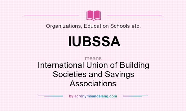 What does IUBSSA mean? It stands for International Union of Building Societies and Savings Associations