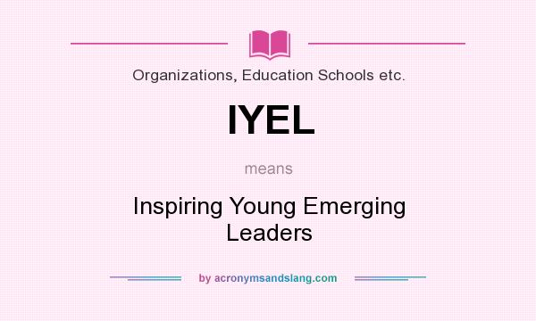 What does IYEL mean? It stands for Inspiring Young Emerging Leaders
