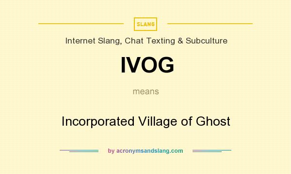 What does IVOG mean? It stands for Incorporated Village of Ghost