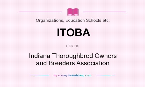 What does ITOBA mean? It stands for Indiana Thoroughbred Owners and Breeders Association