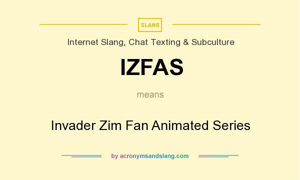 What does IZFAS mean? It stands for Invader Zim Fan Animated Series