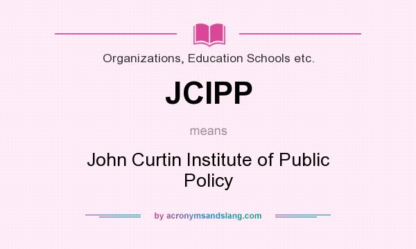 What does JCIPP mean? It stands for John Curtin Institute of Public Policy