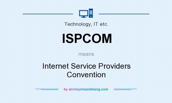 What does ISPCOM mean? It stands for Internet Service Providers Convention