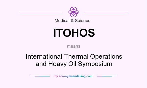 What does ITOHOS mean? It stands for International Thermal Operations and Heavy Oil Symposium