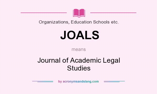 What does JOALS mean? It stands for Journal of Academic Legal Studies