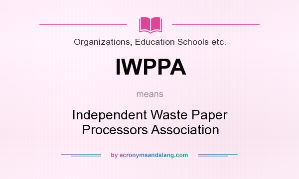 What does IWPPA mean? It stands for Independent Waste Paper Processors Association