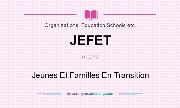 What does JEFET mean? It stands for Jeunes Et Familles En Transition